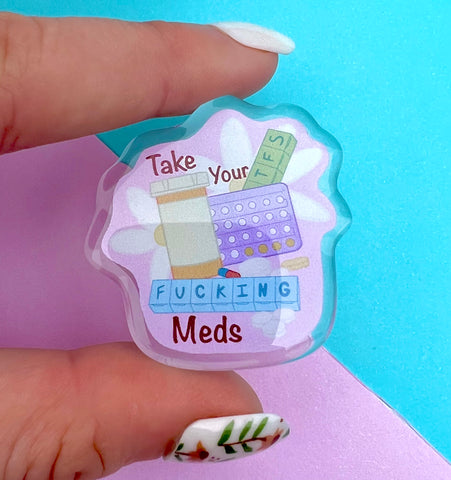 Take Your Meds Acrylic Pin
