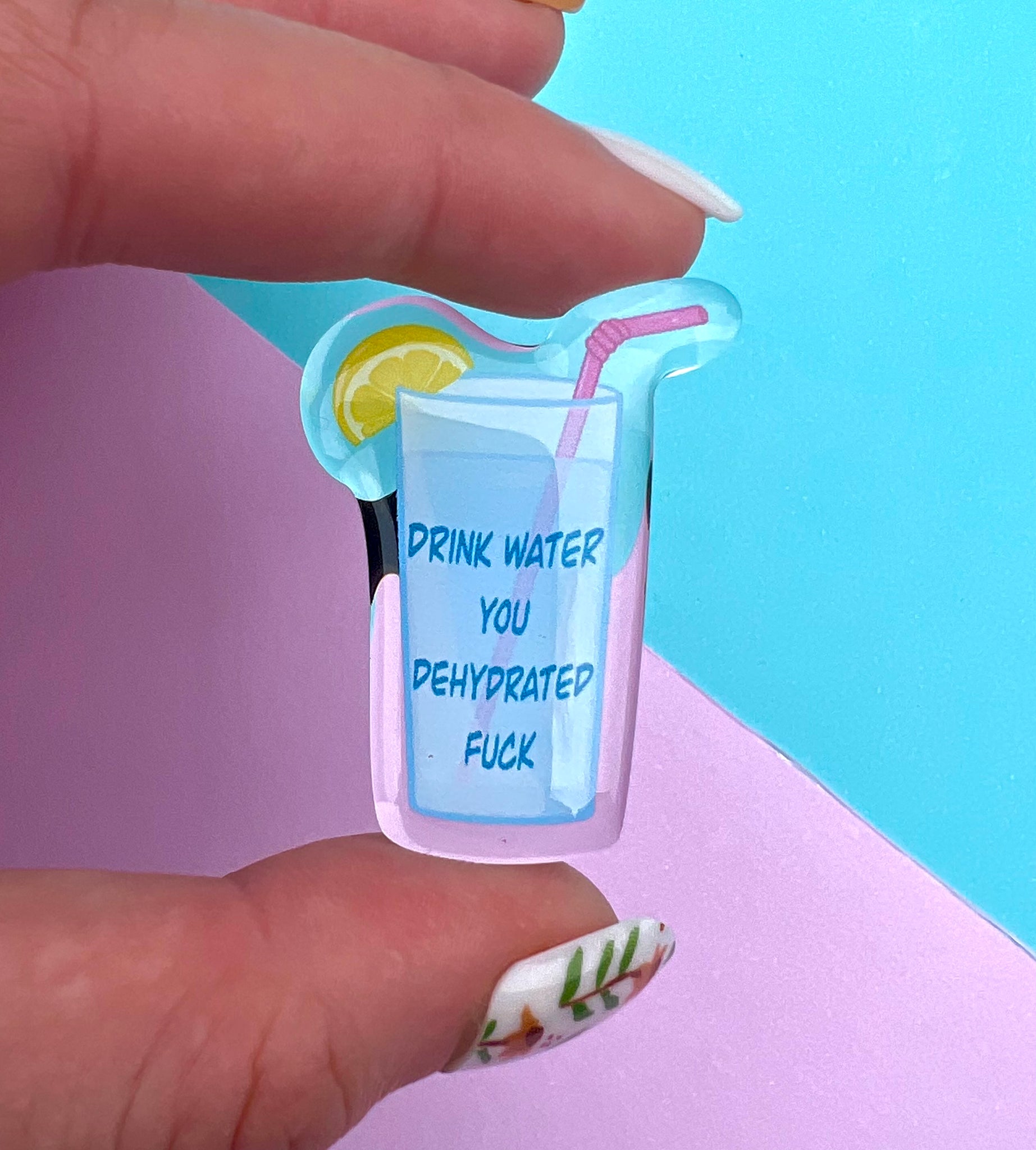 Drink water 1.5” acrylic pin