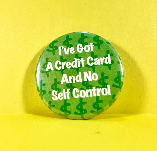 Ive Got A Credit Card And No Self Control 1.5” button pin